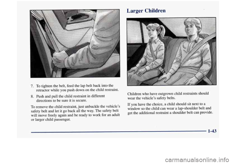 Oldsmobile Aurora 1997 s Workshop Manual 7. To tighten the belt, feed the lap belt back into the
8. Push and pull the child restraint in different
retractor while
you push down
on the child restraint.
directions to be s Oldsmobile Aurora 1997 s Workshop Manual 7. To tighten the belt, feed the lap belt back into the
8. Push and pull the child restraint in different
retractor while
you push down
on the child restraint.
directions to be s