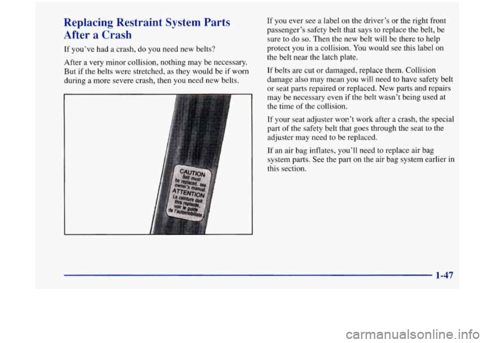 Oldsmobile Aurora 1997  s Workshop Manual Replacing Restraint System Parts 
After  a  Crash 
If you’ve  had a crash,  do you  need new belts? 
After a very minor collision, nothing  may be necessary. 
But  if the  belts were stretched, as  