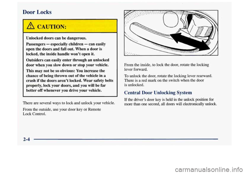 Oldsmobile Aurora 1997  Owners Manuals 1 Door Locks 
Unlocked  doors  can  be  dangerous. Passengers 
== especially  children -= can easily 
open  the  doors  and  fall  out.  When  a  door  is 
locked,  the  inside  handle  won’t open i