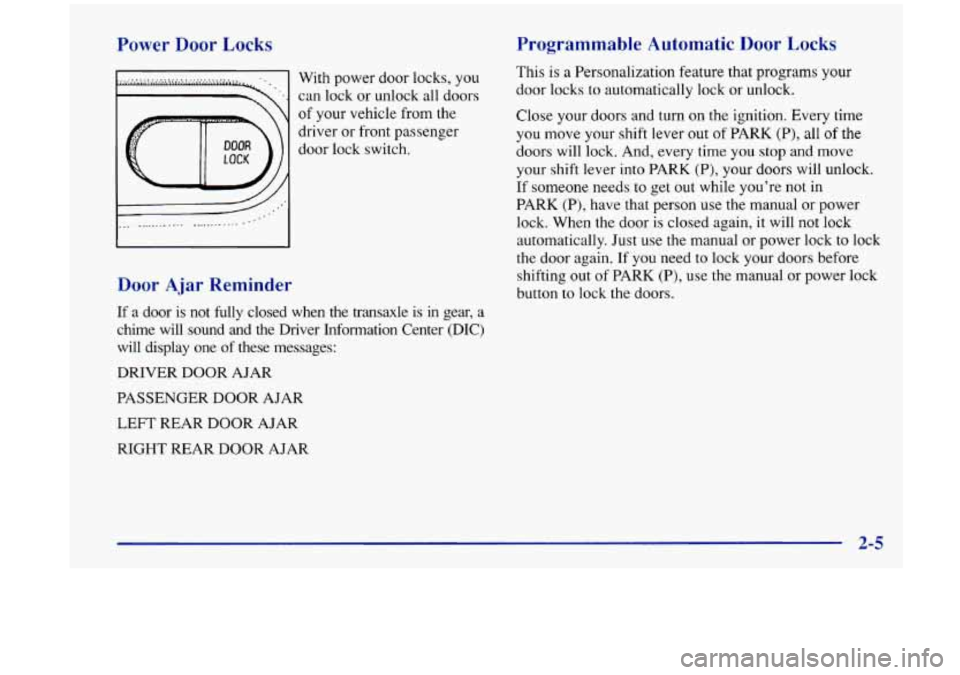 Oldsmobile Aurora 1997  s Repair Manual -ewer Door Locks 
) .......... * ............ With power door  locks, you 
can  lock  or  unlock all  doors 
of  your  vehicle  from the 
driver  or  front  passenger 
door  lock  switch, 
Door  Ajar 