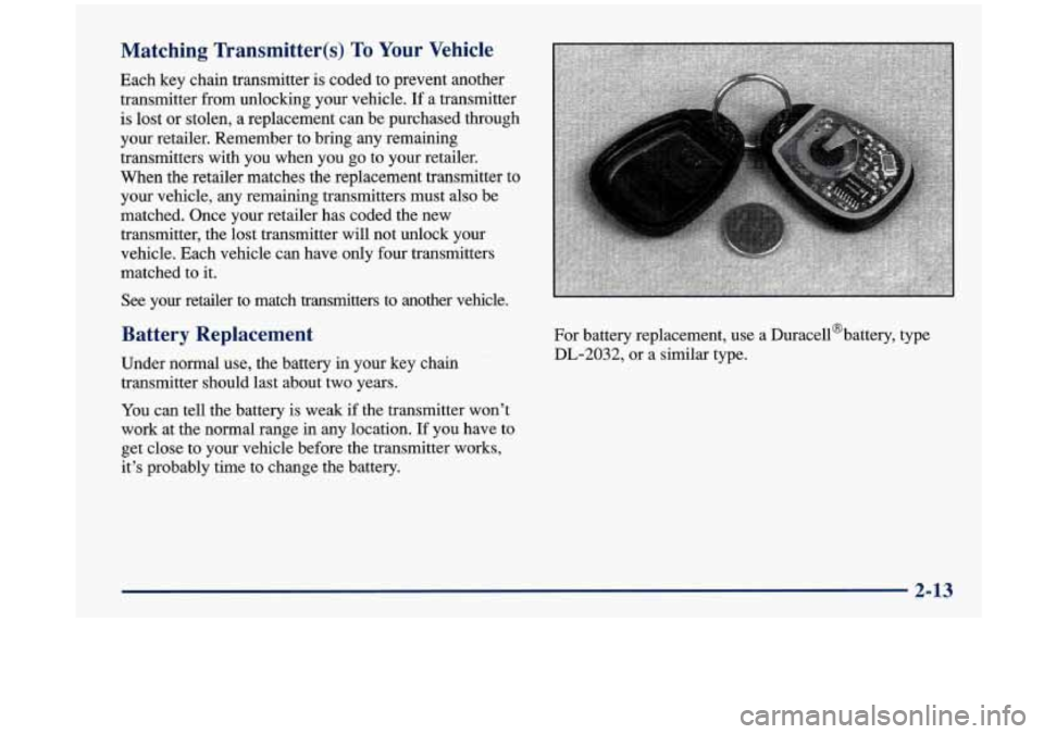 Oldsmobile Aurora 1997  Owners Manuals Matching  Transmitter(s) To Your  Vehicle 
Each  key  chain  transmitter is coded to  prevent  another 
transmitter  from  unlocking  your vehicle. 
If a  transmitter 
is  lost  or  stolen,  a  replac