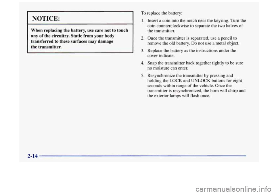 Oldsmobile Aurora 1997  s Repair Manual 1 To replace the battery: 
NOTICE: I 1. Insert a  coin  into-the  notch near the keyring. Turn the 
coin  counterclockwise  to separate  the two halves 
of 
When  replacing  the  battery,  use  care  