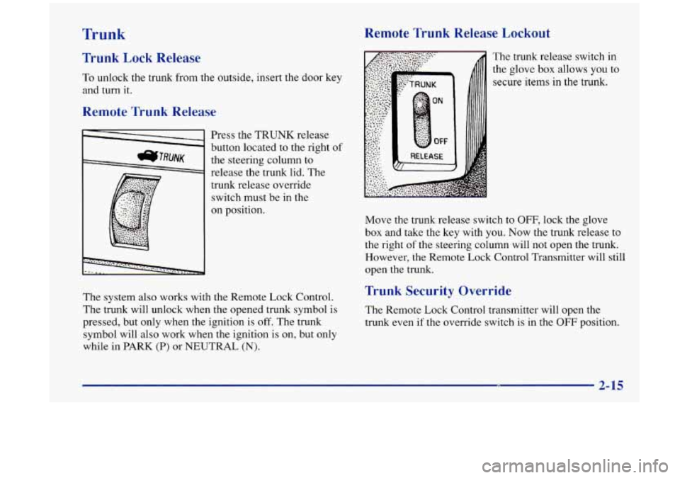 Oldsmobile Aurora 1997  Owners Manuals Trunk Remote  Trunk  Release  Lockout 
Trunk Lock Release 
To unlock the trunk from the outside,  insert the door key 
and turn  it. 
Remote  Trunk  Release 
Press the TRUNK  release 
button located  