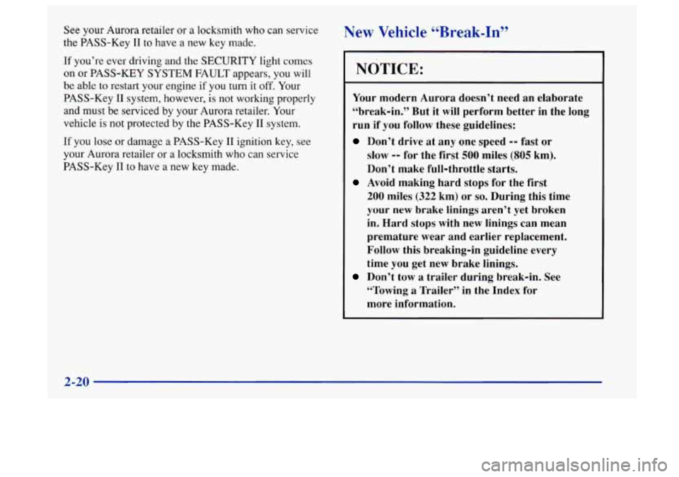 Oldsmobile Aurora 1997  Owners Manuals See your Aurora retailer or a locksmith who can service 
the  PASS-Key 
I1 to have a  new key made. 
If you’re  ever  driving  and the SECURITY light comes 
on or PASS-KEY SYSTEM FAULT appears, you 