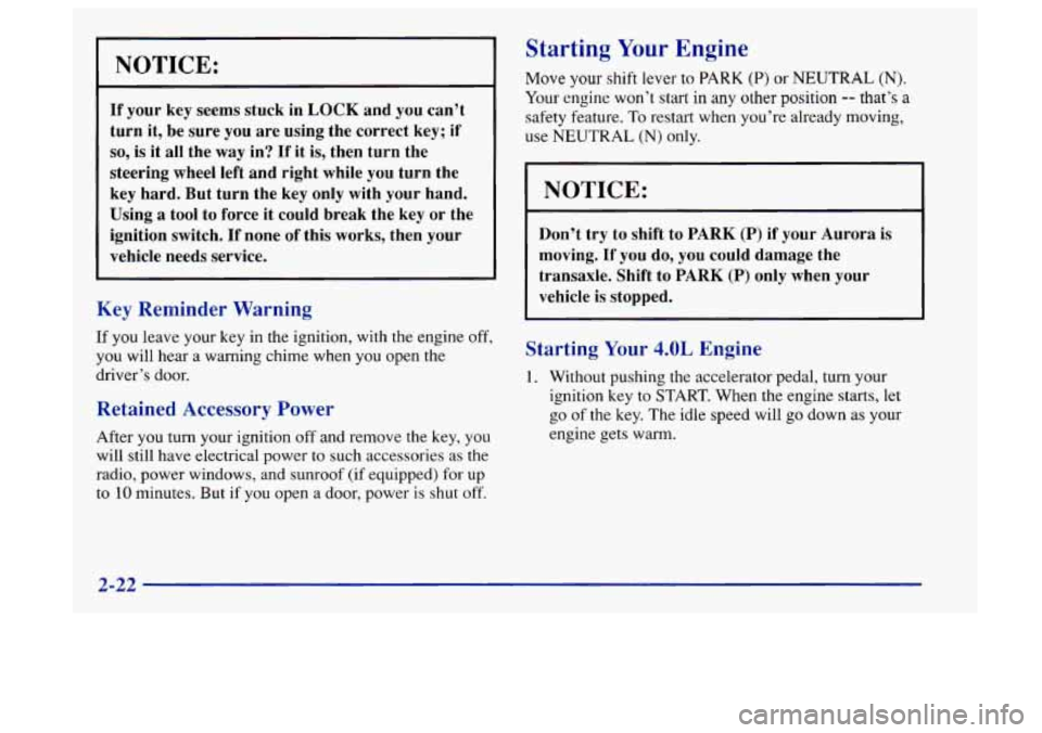 Oldsmobile Aurora 1997  Owners Manuals NOTICE: 
If your key  seems  stuck  in  LOCK  and you can’t 
turn  it,  be  sure  you  are  using  the  correct  key;  if 
so, is  it all the way  in? If it is,  then  turn  the 
steering  wheel  le