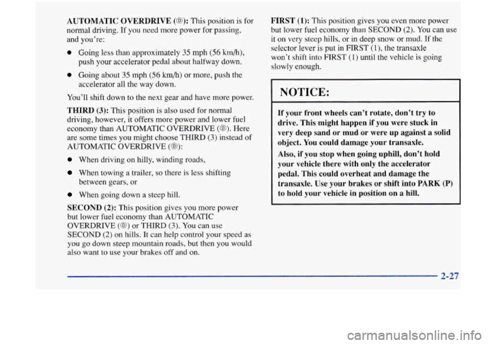 Oldsmobile Aurora 1997  Owners Manuals AUTOMATIC  OVERDRIVE (a): This position  is for 
normal driving. 
If you  need  more power  for passing, 
and  you’re: 
e Going less than approximately 35 mph (56 km/h), 
push  your accelerator peda