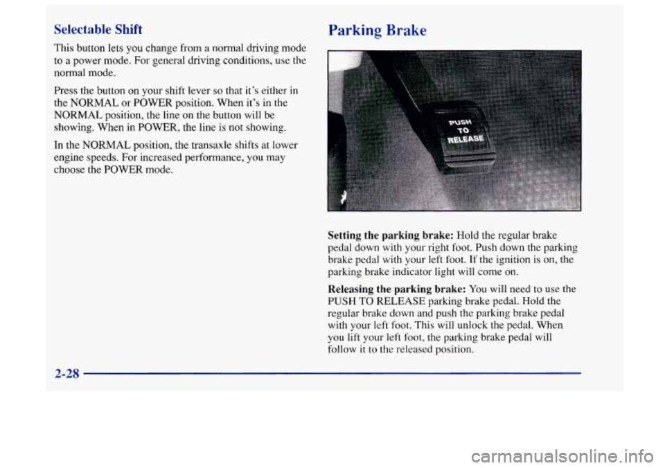 Oldsmobile Aurora 1997  Owners Manuals Selectable Shift 
This button  lets you change from a normal driving  mode 
to  a  power mode. 
For general  driving  conditions,  use the 
normal mode. 
Press  the button 
on your shift  lever so tha