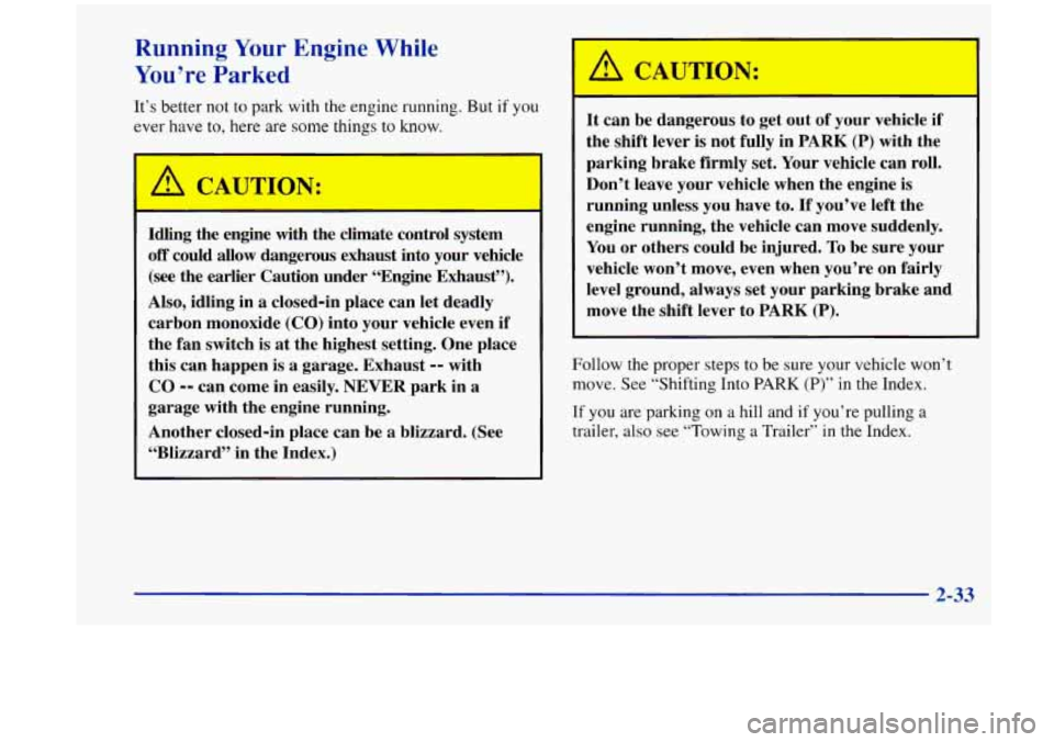 Oldsmobile Aurora 1997  Owners Manuals Running Your Engine  While 
You’re  Parked 
It’s better  not to park with  the  engine  running.  But if you 
ever  have  to,  here  are  some things  to  know. 
A CAUTION: 
- 
Idling  the  engine