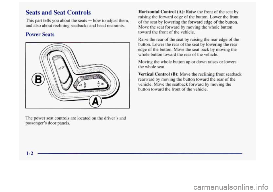 Oldsmobile Aurora 1997  Owners Manuals Seats  and  Seat  Controls 
This part tells  you about  the  seats -- how  to adjust them, 
and also about reclining  seatbacks and head restraints. 
Power Seats 
The power seat controls are  located 