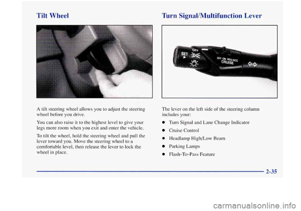 Oldsmobile Aurora 1997  Owners Manuals Tilt  Wheel hrn Signal/Multifunction  Lever 
A tilt  steering wheel allows  you to  adjust  the  steering 
wheel  before  you drive. 
You  can  also  raise it to  the  highest  level to give your 
leg