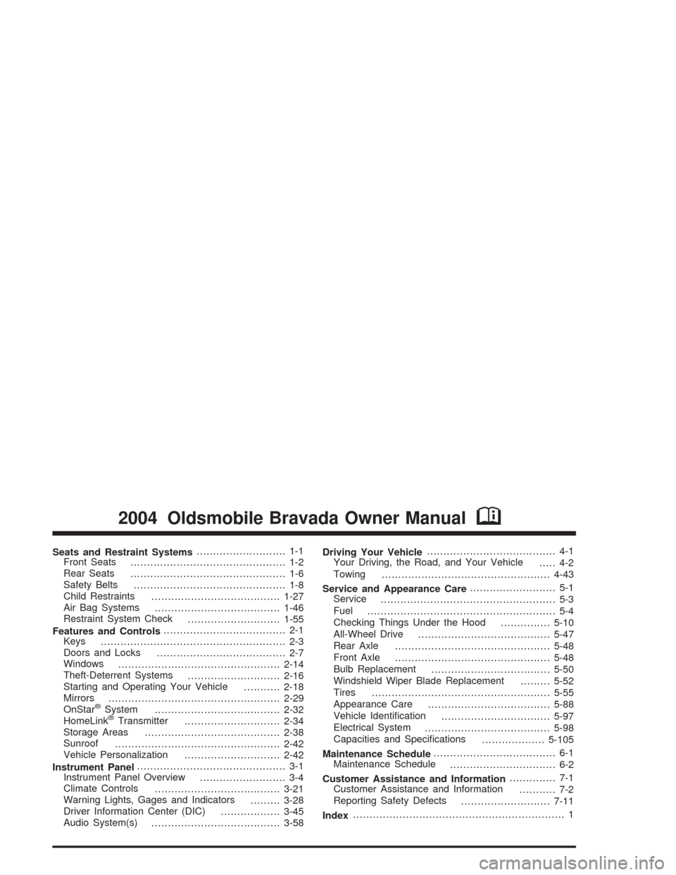 Oldsmobile Bravada 2004  Owners Manuals Seats and Restraint Systems........................... 1-1
Front Seats
............................................... 1-2
Rear Seats
............................................... 1-6
Safety Belts
.