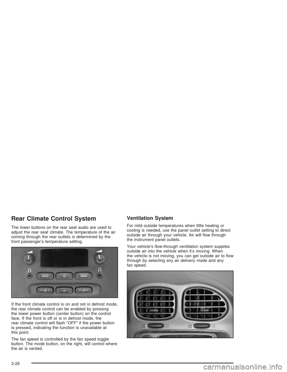 Oldsmobile Bravada 2004  Owners Manuals Rear Climate Control System
The lower buttons on the rear seat audio are used to
adjust the rear seat climate. The temperature of the air
coming through the rear outlets is determined by the
front pas