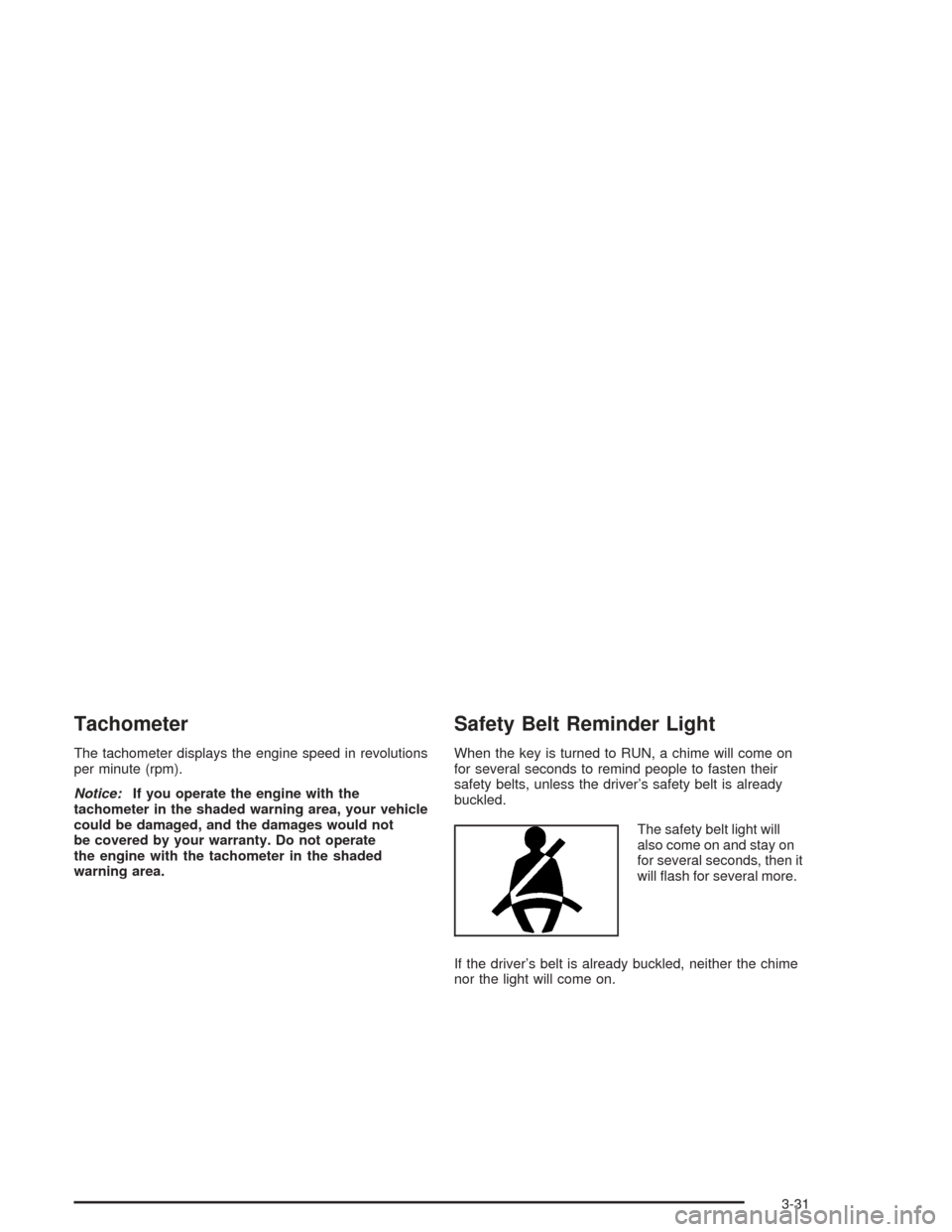 Oldsmobile Bravada 2004  s Owners Guide Tachometer
The tachometer displays the engine speed in revolutions
per minute (rpm).
Notice:If you operate the engine with the
tachometer in the shaded warning area, your vehicle
could be damaged, and