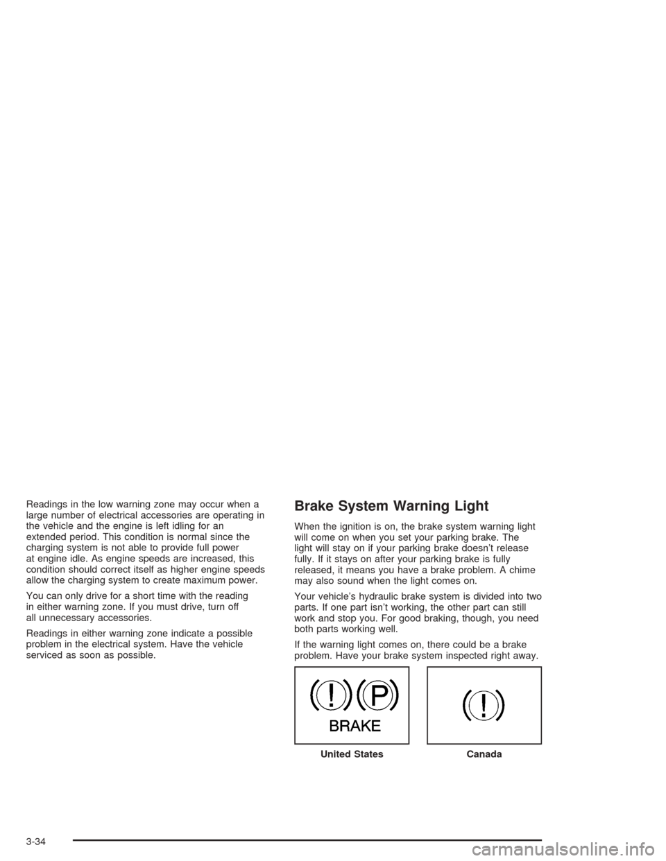 Oldsmobile Bravada 2004  Owners Manuals Readings in the low warning zone may occur when a
large number of electrical accessories are operating in
the vehicle and the engine is left idling for an
extended period. This condition is normal sin