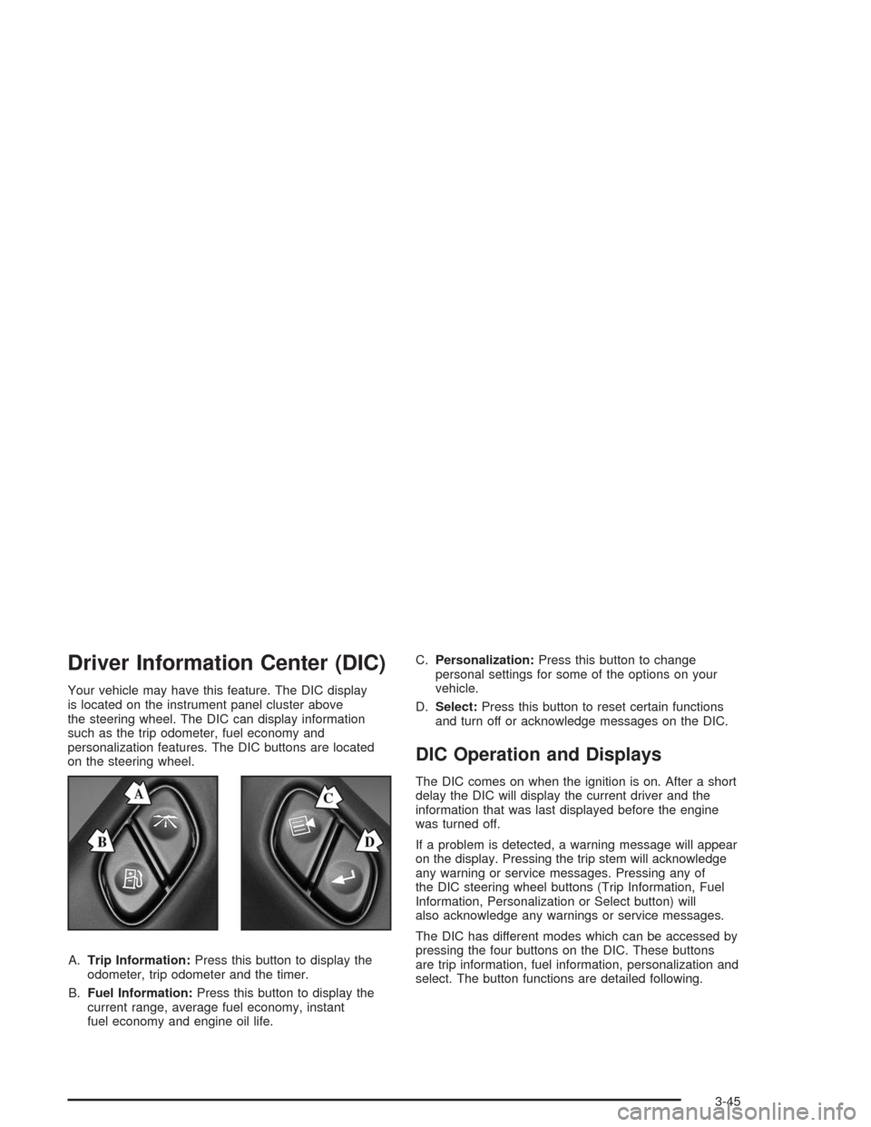 Oldsmobile Bravada 2004  s Owners Guide Driver Information Center (DIC)
Your vehicle may have this feature. The DIC display
is located on the instrument panel cluster above
the steering wheel. The DIC can display information
such as the tri