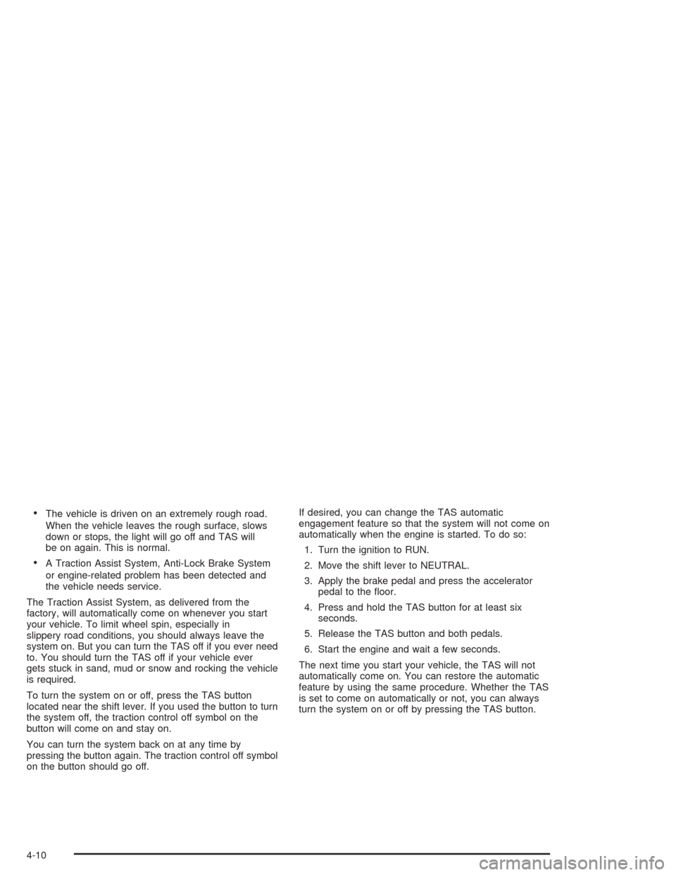 Oldsmobile Bravada 2004  s Service Manual The vehicle is driven on an extremely rough road.
When the vehicle leaves the rough surface, slows
down or stops, the light will go off and TAS will
be on again. This is normal.
A Traction Assist Sy