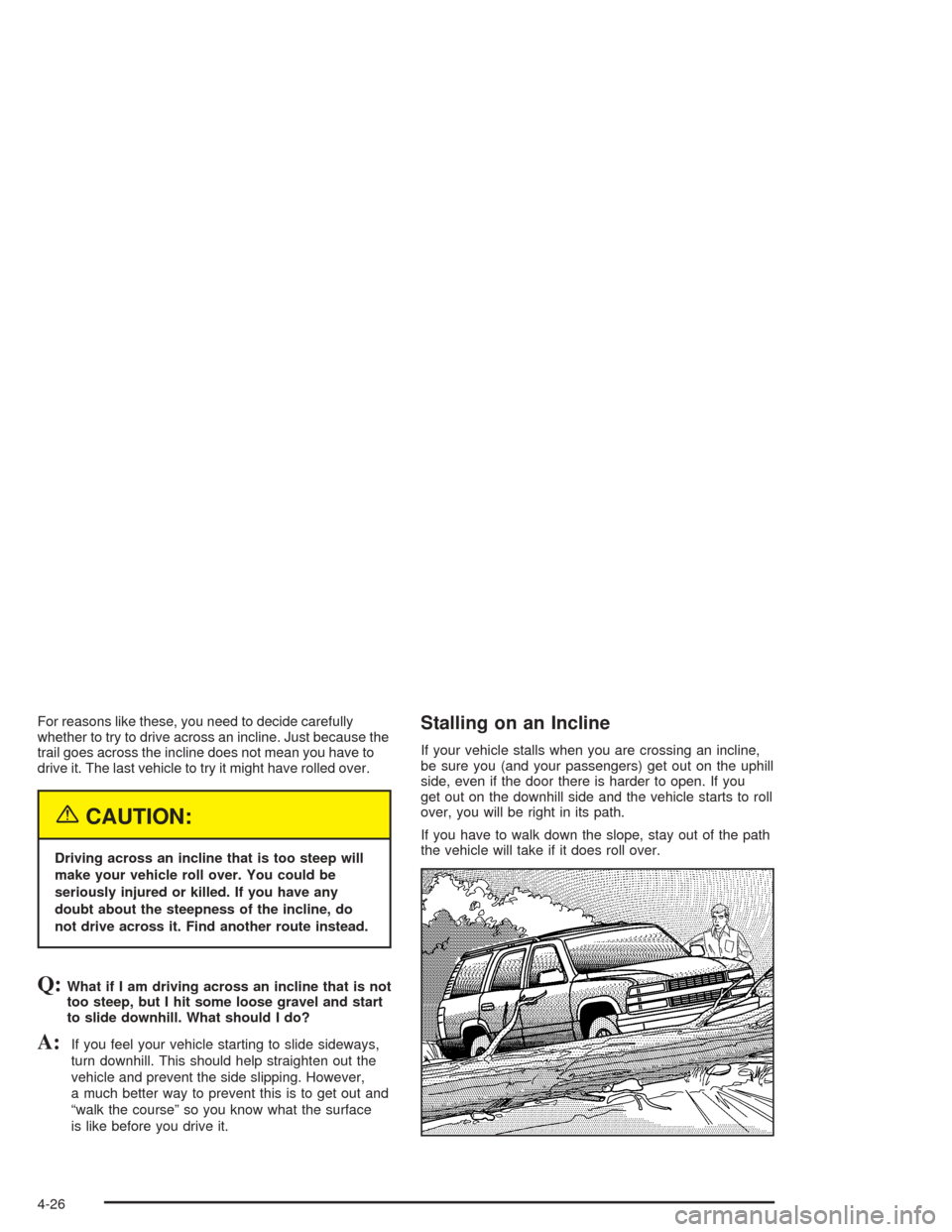 Oldsmobile Bravada 2004  Owners Manuals For reasons like these, you need to decide carefully
whether to try to drive across an incline. Just because the
trail goes across the incline does not mean you have to
drive it. The last vehicle to t