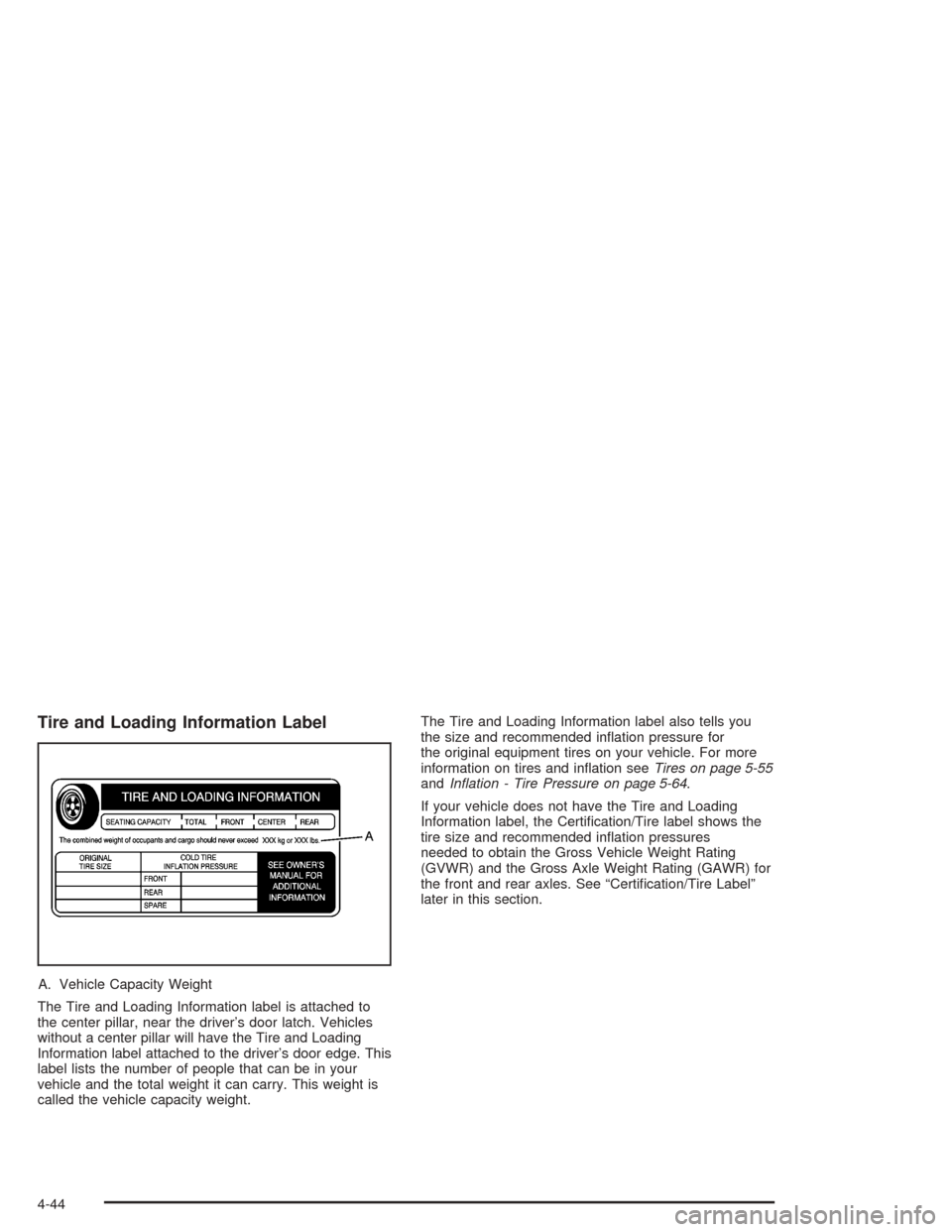 Oldsmobile Bravada 2004  Owners Manuals Tire and Loading Information Label
A. Vehicle Capacity Weight
The Tire and Loading Information label is attached to
the center pillar, near the driver’s door latch. Vehicles
without a center pillar 