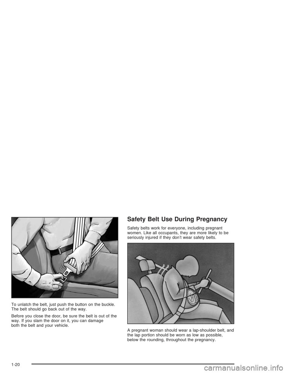 Oldsmobile Bravada 2004  s Owners Guide To unlatch the belt, just push the button on the buckle.
The belt should go back out of the way.
Before you close the door, be sure the belt is out of the
way. If you slam the door on it, you can dama