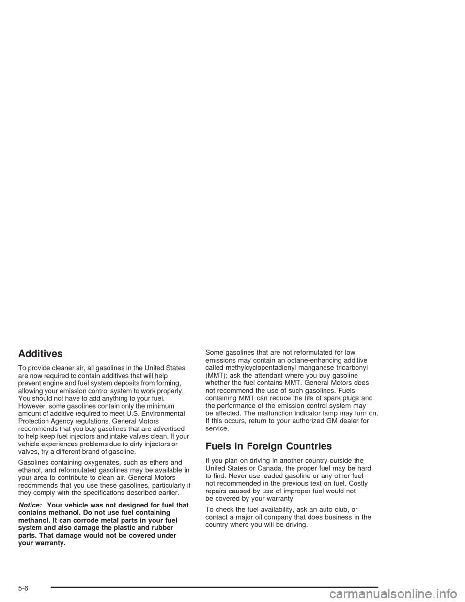 Oldsmobile Bravada 2004  s User Guide Additives
To provide cleaner air, all gasolines in the United States
are now required to contain additives that will help
prevent engine and fuel system deposits from forming,
allowing your emission c