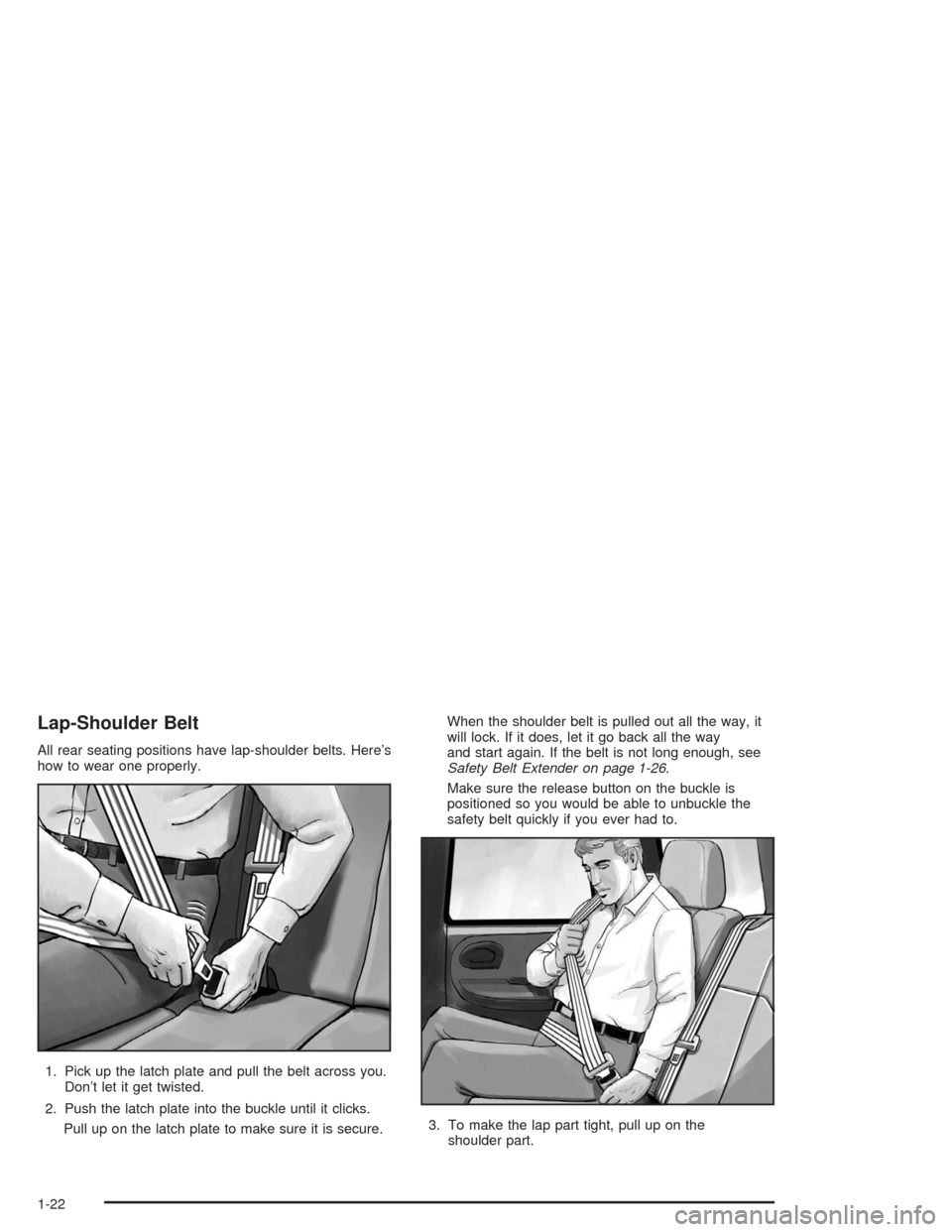 Oldsmobile Bravada 2004  Owners Manuals Lap-Shoulder Belt
All rear seating positions have lap-shoulder belts. Here’s
how to wear one properly.
1. Pick up the latch plate and pull the belt across you.
Don’t let it get twisted.
2. Push th