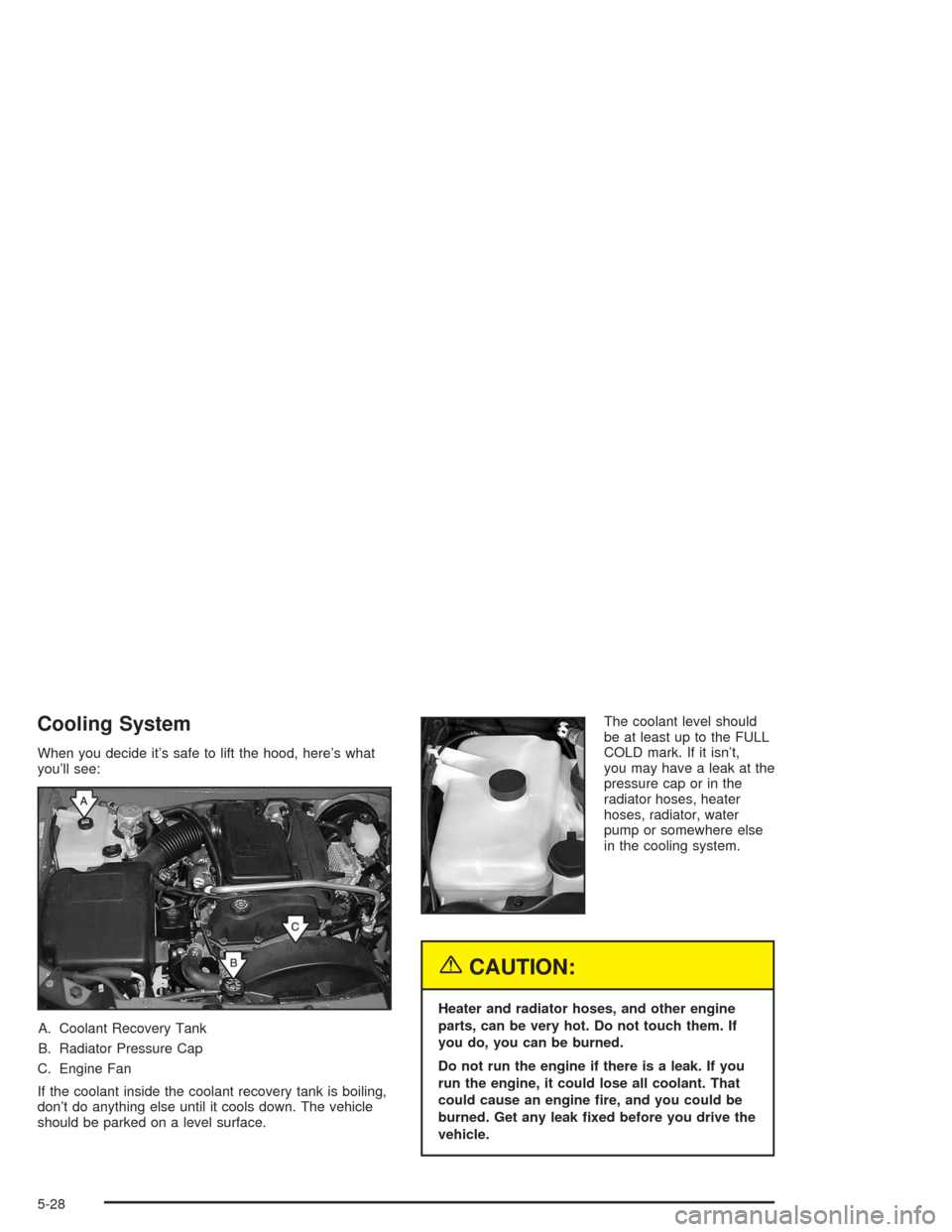 Oldsmobile Bravada 2004  s Owners Guide Cooling System
When you decide it’s safe to lift the hood, here’s what
you’ll see:
A. Coolant Recovery Tank
B. Radiator Pressure Cap
C. Engine Fan
If the coolant inside the coolant recovery tank