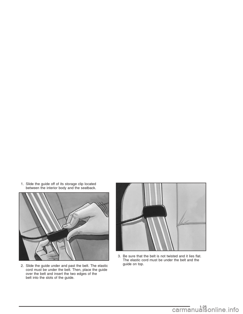 Oldsmobile Bravada 2004 s Owners Guide 1. Slide the guide off of its storage clip located
between the interior body and the seatback.
2. Slide the guide under and past the belt. The elastic
cord must be under the belt. Then, place the guid Oldsmobile Bravada 2004 s Owners Guide 1. Slide the guide off of its storage clip located
between the interior body and the seatback.
2. Slide the guide under and past the belt. The elastic
cord must be under the belt. Then, place the guid