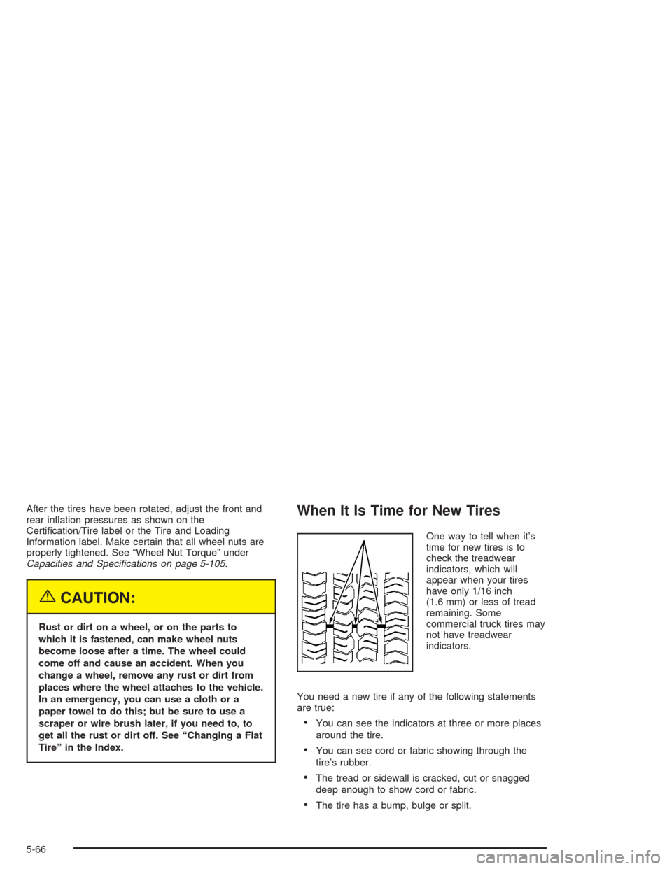 Oldsmobile Bravada 2004  Owners Manuals After the tires have been rotated, adjust the front and
rear in�ation pressures as shown on the
Certi�cation/Tire label or the Tire and Loading
Information label. Make certain that all wheel nuts are
