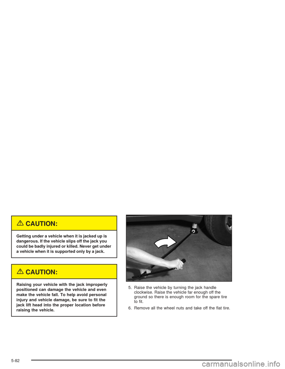 Oldsmobile Bravada 2004  Owners Manuals {CAUTION:
Getting under a vehicle when it is jacked up is
dangerous. If the vehicle slips off the jack you
could be badly injured or killed. Never get under
a vehicle when it is supported only by a ja