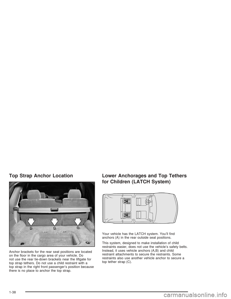Oldsmobile Bravada 2004  s User Guide Top Strap Anchor Location
Anchor brackets for the rear seat positions are located
on the �oor in the cargo area of your vehicle. Do
not use the rear tie-down brackets near the liftgate for
top strap t