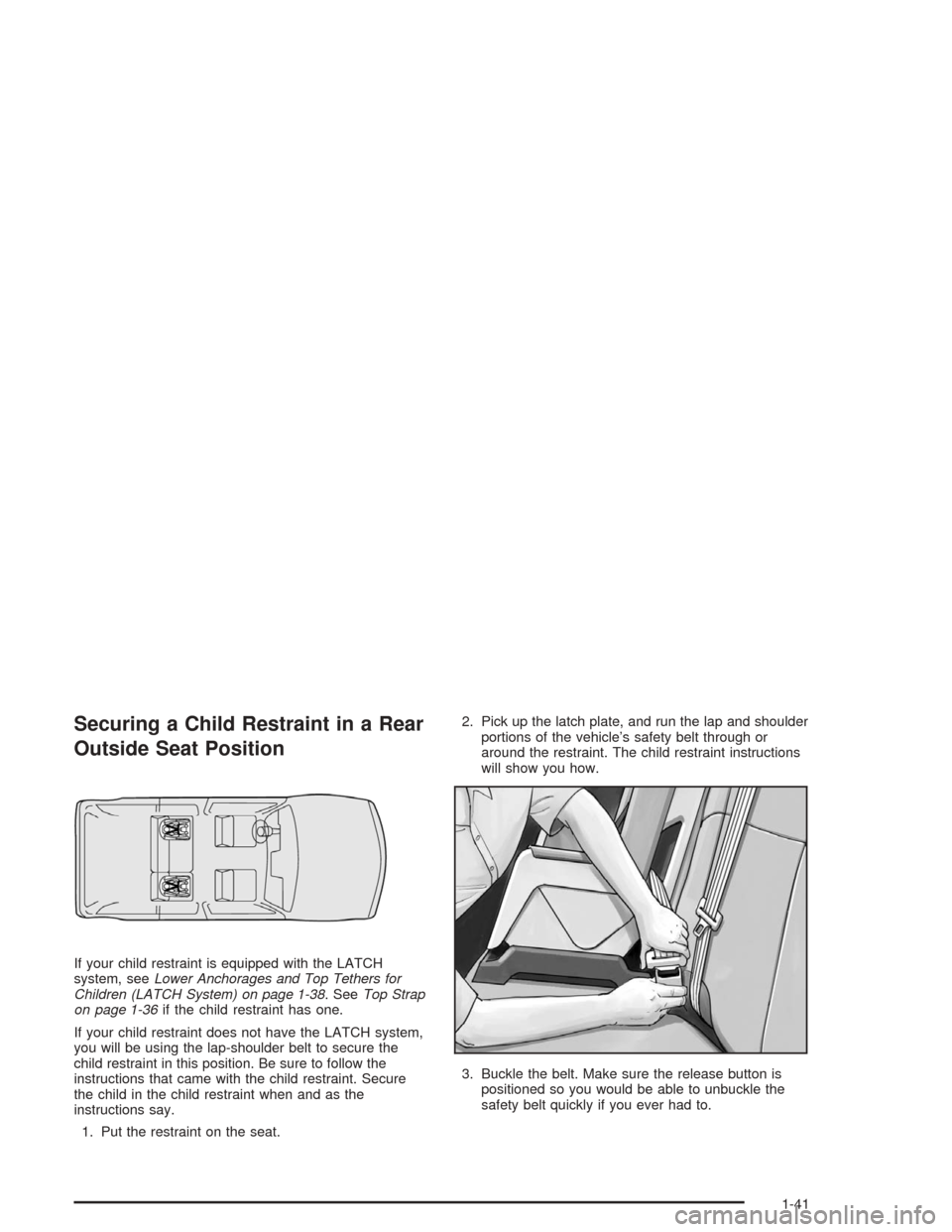 Oldsmobile Bravada 2004  s Service Manual Securing a Child Restraint in a Rear
Outside Seat Position
If your child restraint is equipped with the LATCH
system, seeLower Anchorages and Top Tethers for
Children (LATCH System) on page 1-38. SeeT