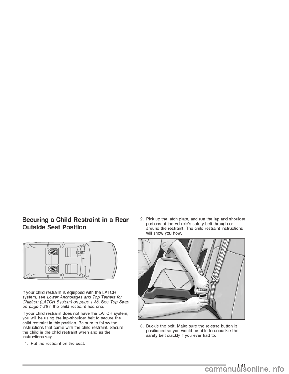 Oldsmobile Bravada 2004  s User Guide Securing a Child Restraint in a Rear
Outside Seat Position
If your child restraint is equipped with the LATCH
system, seeLower Anchorages and Top Tethers for
Children (LATCH System) on page 1-38. SeeT