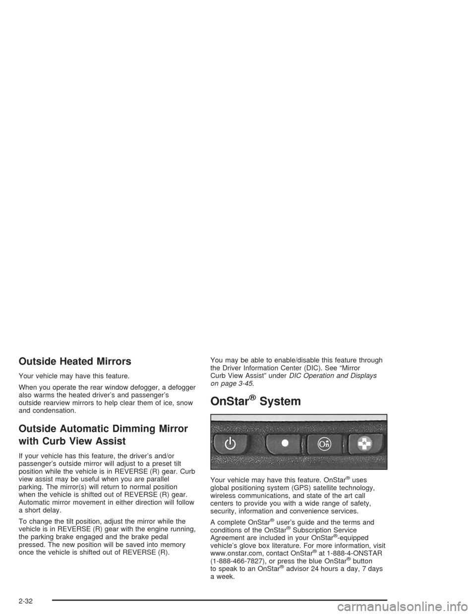 Oldsmobile Bravada 2004  s Owners Manual Outside Heated Mirrors
Your vehicle may have this feature.
When you operate the rear window defogger, a defogger
also warms the heated driver’s and passenger’s
outside rearview mirrors to help cle