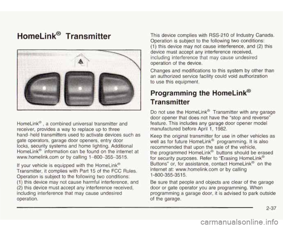 Oldsmobile Bravada 2003  Owners Manuals HomeLink@ Transmitter 
HomeLink@ , a combined universal transmitter and 
receiver,  provides a  way to replace  up to three 
hand-held  transmitters  used  to activate devices such  as 
gate  operator