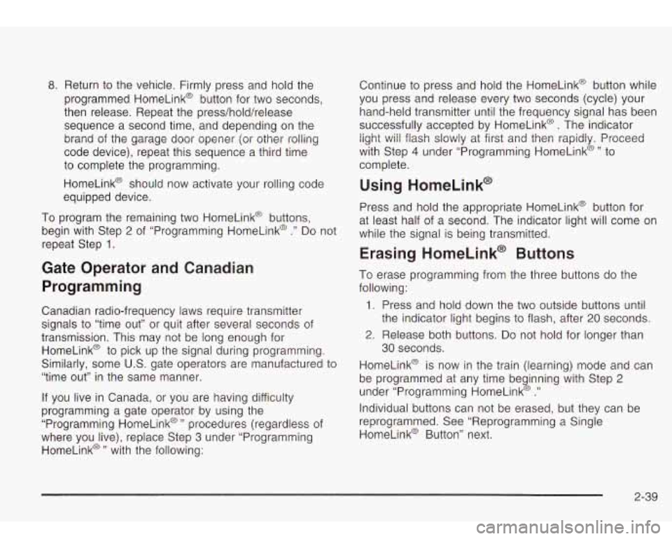 Oldsmobile Bravada 2003  Owners Manuals 8. Return to the  vehicle.  Firmly press and  hold  the 
programmed  HomeLink@ button for two  seconds, 
then  release.  Repeat the press/hold/release 
sequence  a second time,  and depending  on the 