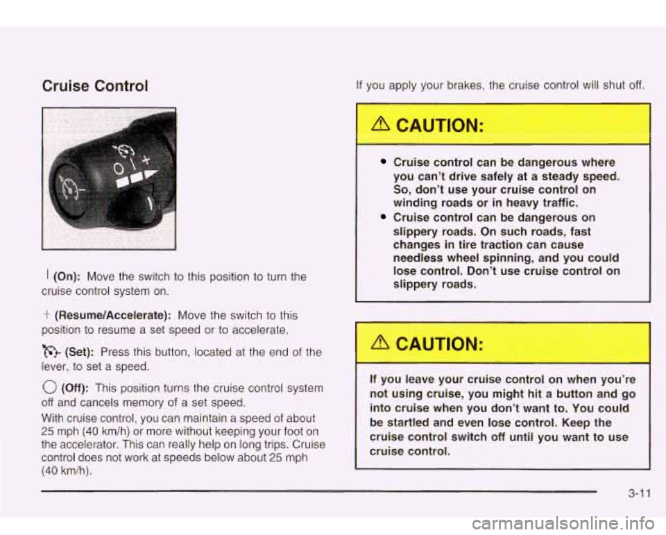 Oldsmobile Bravada 2003  Owners Manuals Cruise Control 
I (On): Move  the  switch to this  position to turn the 
cruise  control  system  on. 
‘r (Resume/Accelerate):  Move the  switch to this 
position 
to resume  a set  speed  or to  ac