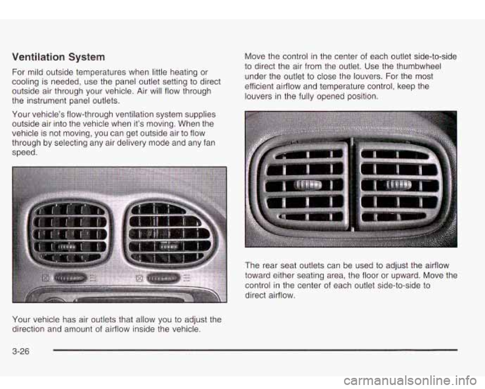 Oldsmobile Bravada 2003  Owners Manuals Ventilation System 
For  mild outside temperatures when  little heating  or 
cooling  is needed, use the  panel outlet  setting to  direct 
outside  air through  your vehicle.  Air will flow  through 