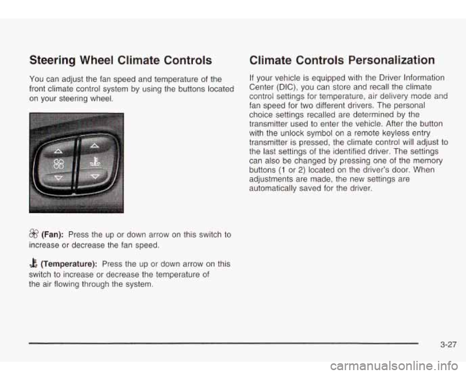 Oldsmobile Bravada 2003  Owners Manuals Steering  Wheel  Climate  Controls 
You can adjust the fan speed and temperature  of the 
front  climate control  system by  using the  buttons  located 
on  your  steering  wheel. 
&? (Fan): Press th