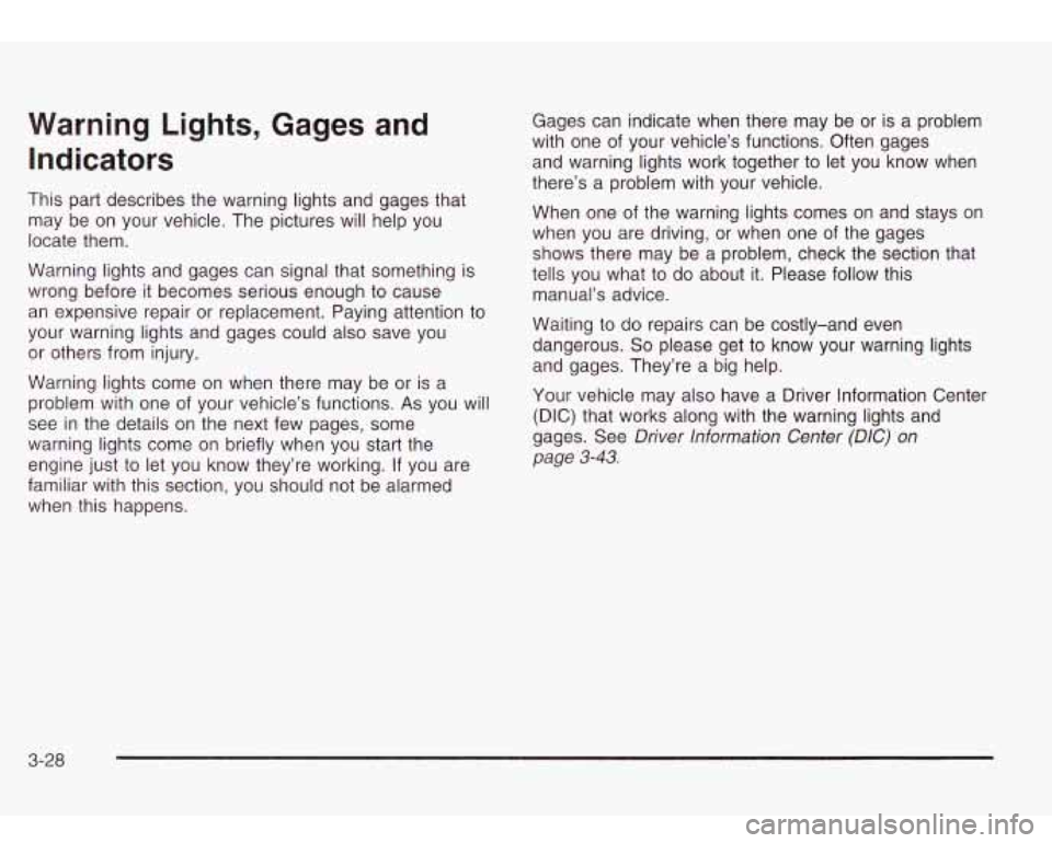 Oldsmobile Bravada 2003  Owners Manuals Warning  Lights,  Gages  and Indicators 
This  part describes  the warning  lights and gages that 
may  be on your vehicle. The  pictures will  help you 
locate them. 
Warning  lights and  gages  can 