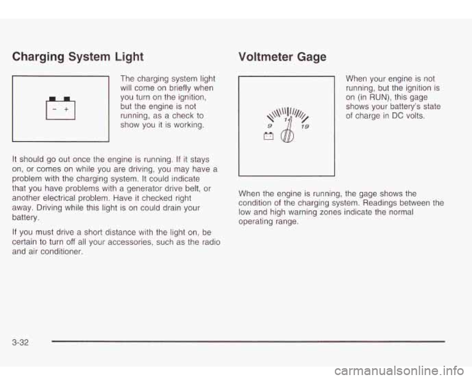 Oldsmobile Bravada 2003  Owners Manuals Charging  System  Light 
7 will come  on briefly  when 
The 
charging system  light 
you  turn  on the  ignition, 
but the  engine is not 
running,  as  a check  to 
show  you  it is  working. 
It  sh