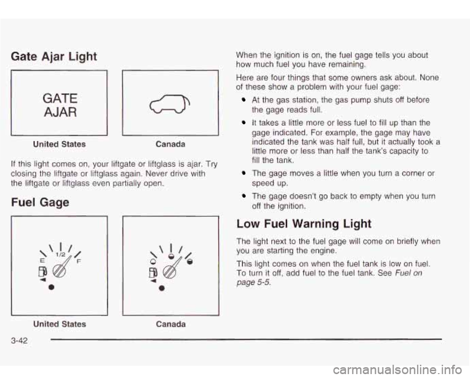 Oldsmobile Bravada 2003  Owners Manuals Gate Ajar  Light 
‘1 
United  States  Canada 
If this light  comes  on, your  liftgate  or liftglass  is ajar. Try 
closing  the  liftgate  or liftglass again.  Never drive with 
the  liftgate  or l