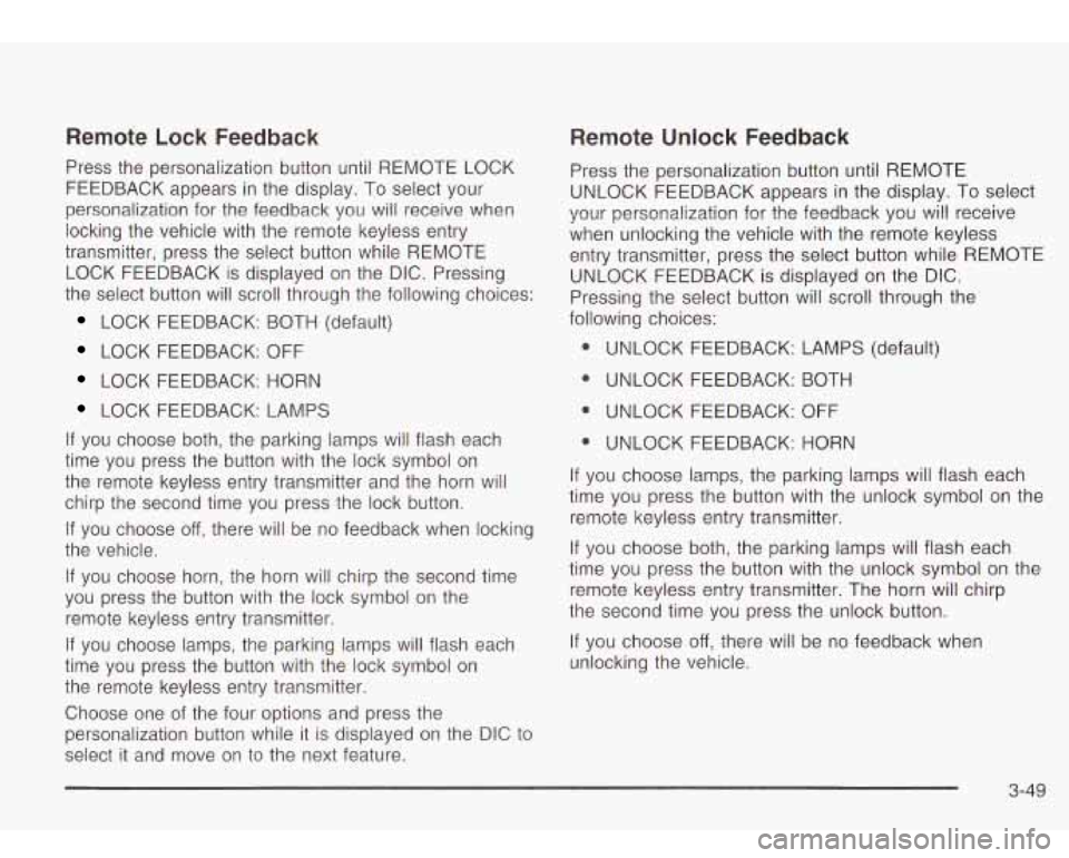 Oldsmobile Bravada 2003 s User Guide Remote Lock Feedback
Press the personalization button until REMOTE LOCK
FEEDBACK appears in the display. To select your
personalization for the feedback you will receive when
lockin Oldsmobile Bravada 2003 s User Guide Remote Lock Feedback
Press the personalization button until REMOTE LOCK
FEEDBACK appears in the display. To select your
personalization for the feedback you will receive when
lockin