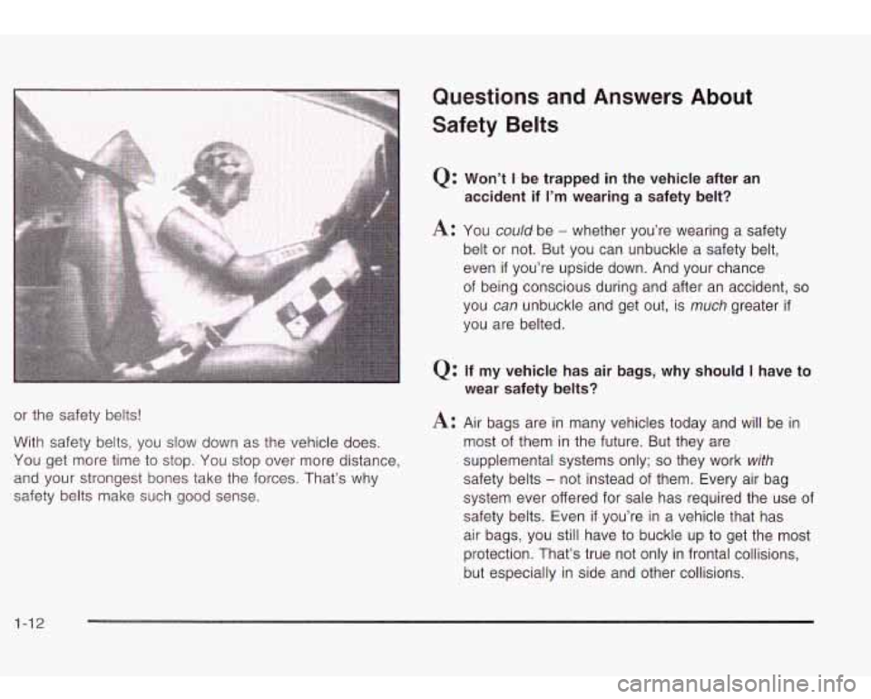 Oldsmobile Bravada 2003  s User Guide or the  safety  belts! 
With  safety  belts,  you  slow down as the  vehicle  does. 
You get  more time to  stop. You stop over  more distance, 
and your  strongest  bones take  the forces.  That’s 