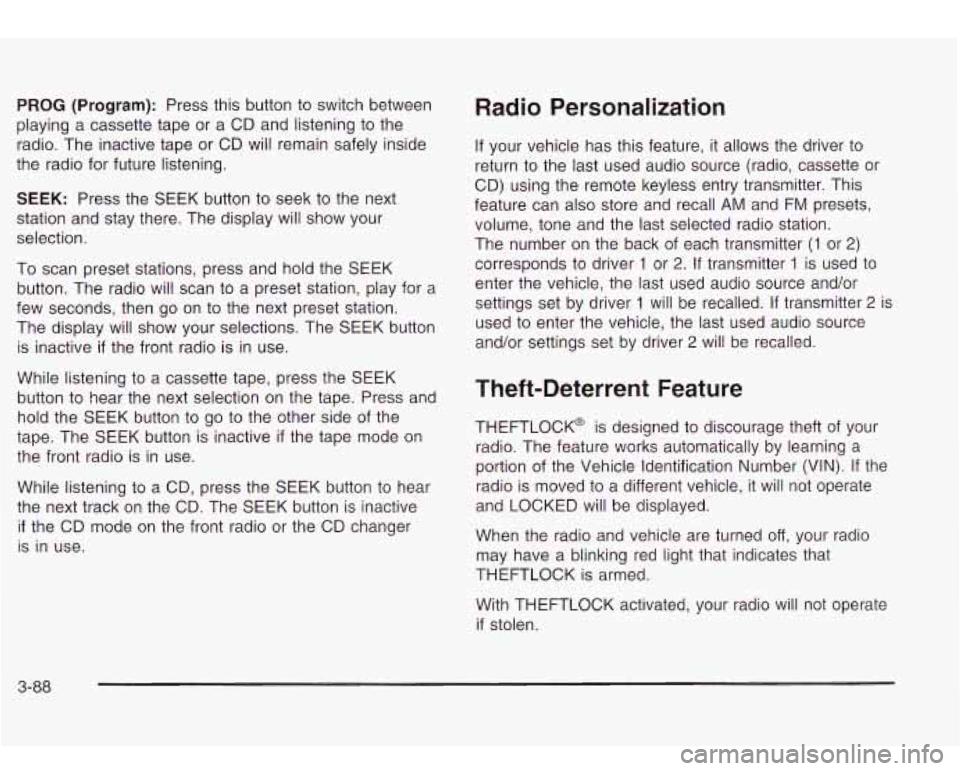 Oldsmobile Bravada 2003  Owners Manuals PROG (Program): Press this button to switch  between 
playing a cassette tape  or a  CD and  listening 
to the 
radio.  The inactive tape 
or CD will  remain safely inside 
the  radio  for future  lis