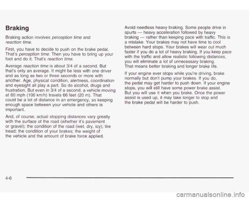 Oldsmobile Bravada 2003  Owners Manuals Braking 
Braking  action  involves perception time and 
reaction time. 
First, you have to decide to push on the  brake  pedal. 
That’s 
perception  time. Then you  have to bring up  your 
foot  and