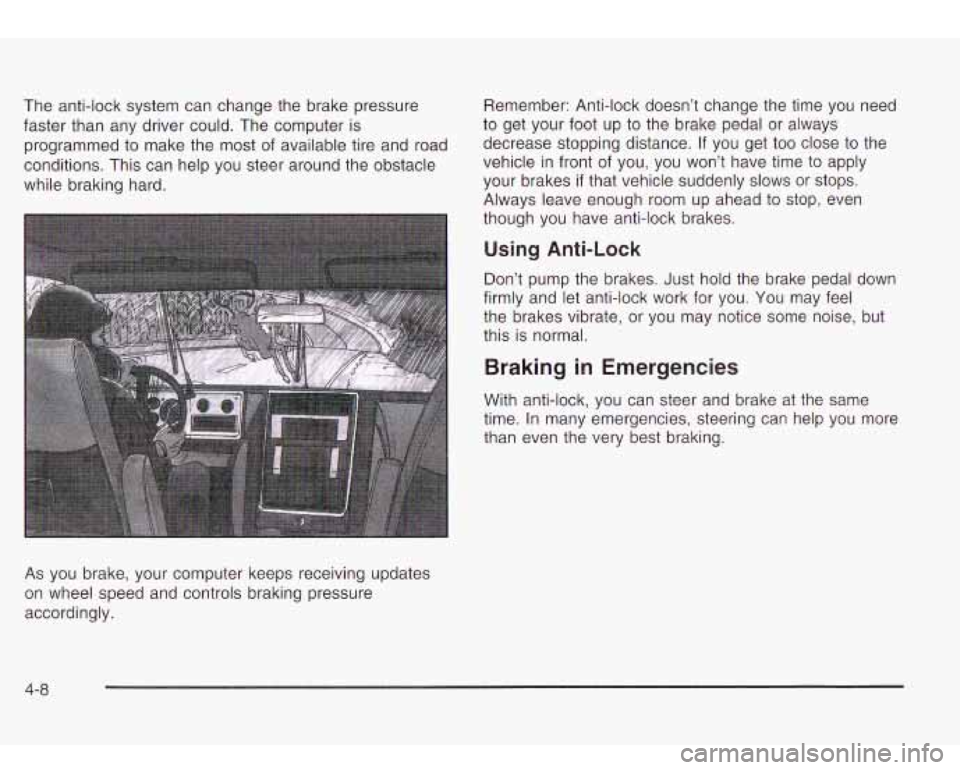 Oldsmobile Bravada 2003 Owners Manuals The anti-lock system can change the brake pressure
faster than any driver could. The computer is
programmed to make the
most of available tire and road
conditions. This can help you ste Oldsmobile Bravada 2003 Owners Manuals The anti-lock system can change the brake pressure
faster than any driver could. The computer is
programmed to make the
most of available tire and road
conditions. This can help you ste