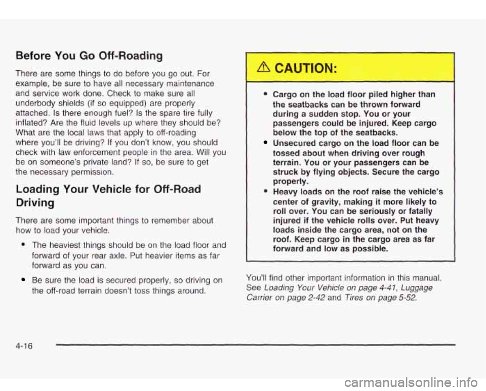 Oldsmobile Bravada 2003  Owners Manuals Before You Go Off-Roading 
There are  some things  to do  before  you go out.  For 
example,  be  sure to have  all necessary  maintenance 
and  service  work done.  Check  to make  sure  all 
underbo