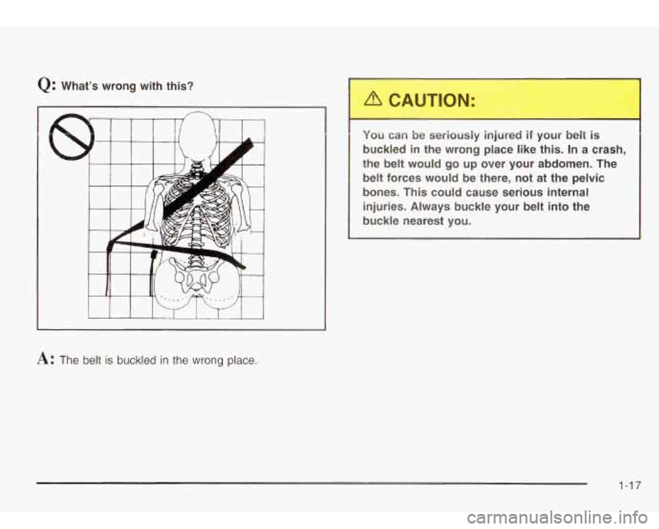 Oldsmobile Bravada 2003  s Owners Guide Q: What’s  wrong  with  this? 
I 
P 
You can be serisusiy  injured if your  belt is 
buckled  in  the  wrong  place  like this. In  a  crash, 
the  belt  would 
go up  over  your  abdomen.  The 
bel