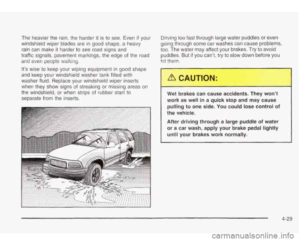 Oldsmobile Bravada 2003  Owners Manuals The  heavier  the rain, the harder it is to see.  Even if your 
windshield  wiper  blades  are in good shape, a  heavy 
rain  can  make  it harder  to  see  road signs and 
traffic  signals,  pavement