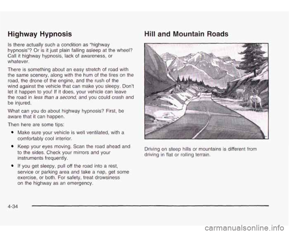 Oldsmobile Bravada 2003  Owners Manuals Highway Hypnosis 
Is there  actually such a condition  as “highway 
hypnosis”?  Or  is  it just  plain falling asleep at  the wheel? 
Call 
it highway hypnosis, lack  of awareness,  or 
whatever. 